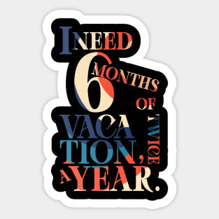 I need six months of vacation Sticker